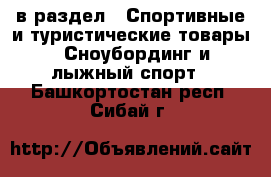  в раздел : Спортивные и туристические товары » Сноубординг и лыжный спорт . Башкортостан респ.,Сибай г.